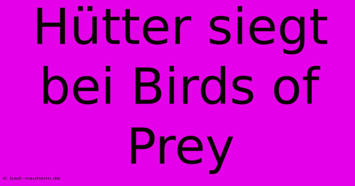 Hütter Siegt Bei Birds Of Prey