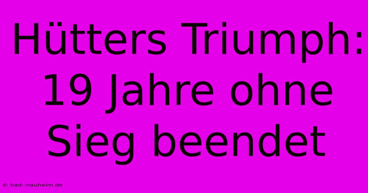 Hütters Triumph: 19 Jahre Ohne Sieg Beendet