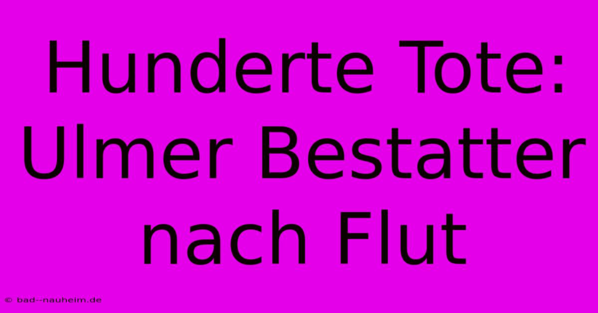 Hunderte Tote: Ulmer Bestatter Nach Flut