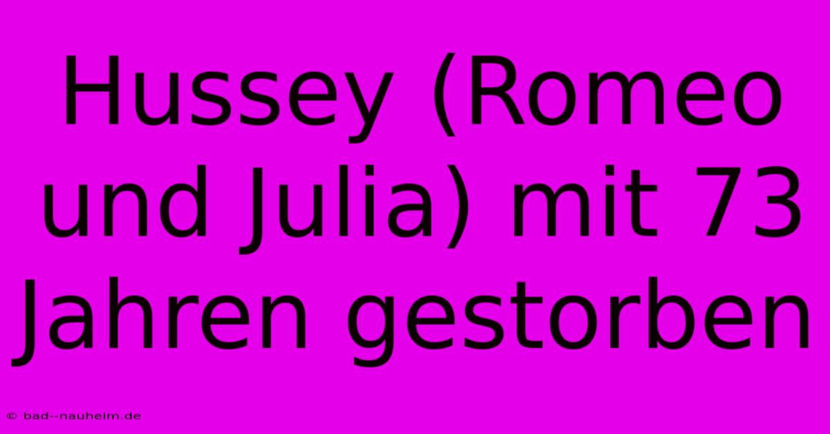 Hussey (Romeo Und Julia) Mit 73 Jahren Gestorben