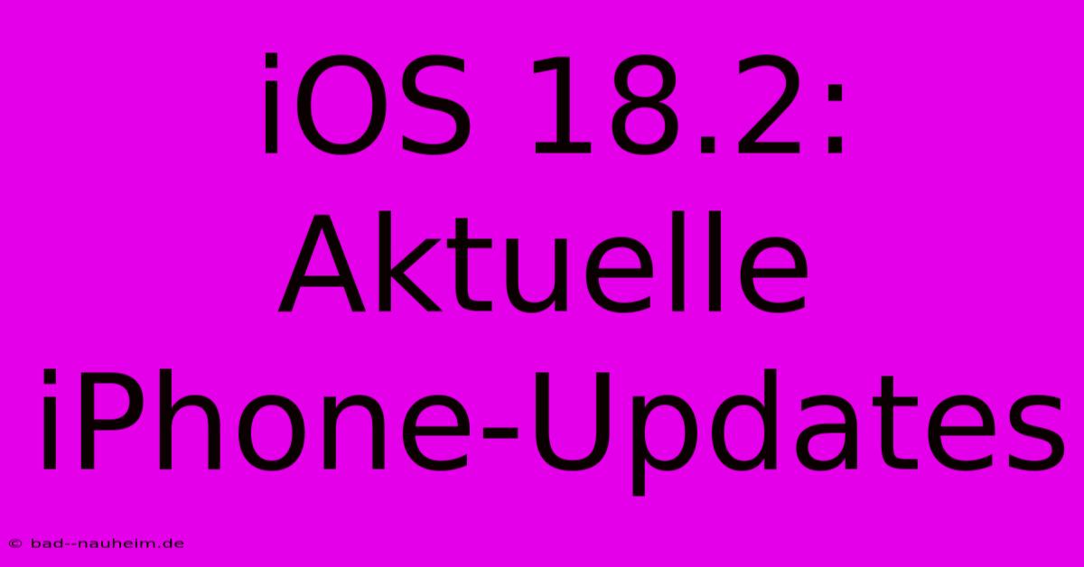 IOS 18.2: Aktuelle IPhone-Updates