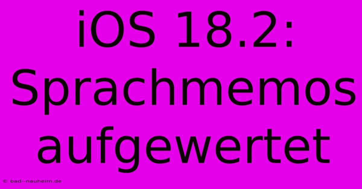 IOS 18.2:  Sprachmemos Aufgewertet