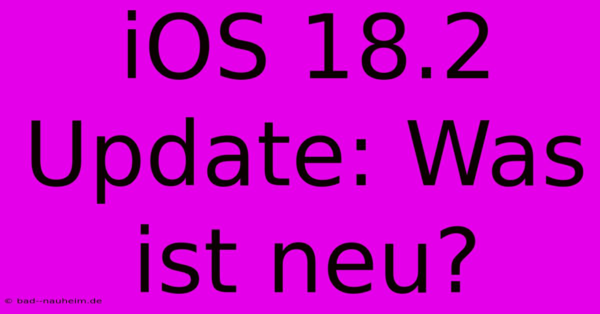 IOS 18.2 Update: Was Ist Neu?