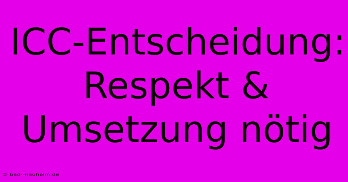 ICC-Entscheidung:  Respekt & Umsetzung Nötig