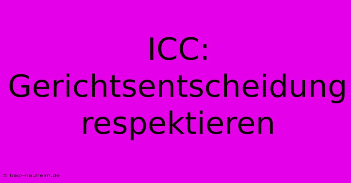 ICC:  Gerichtsentscheidung Respektieren