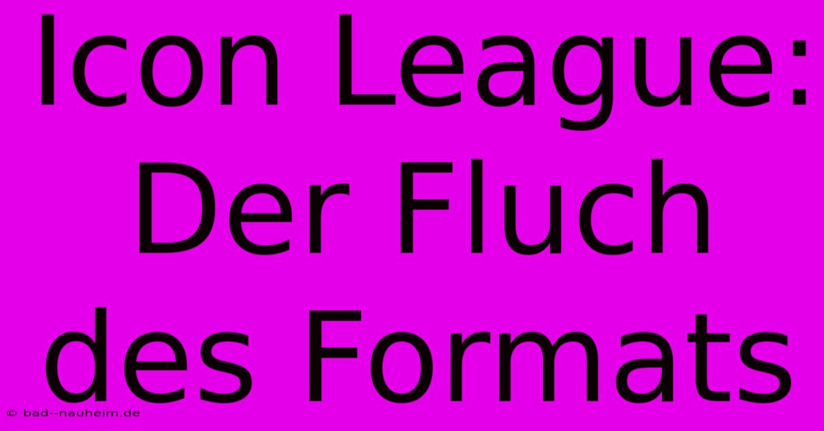 Icon League:  Der Fluch Des Formats