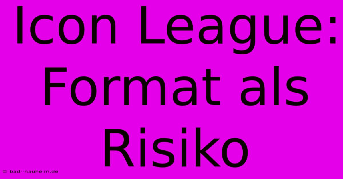 Icon League: Format Als Risiko