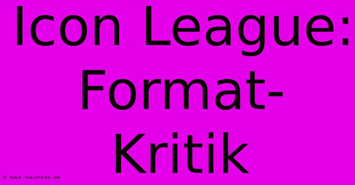 Icon League:  Format-Kritik