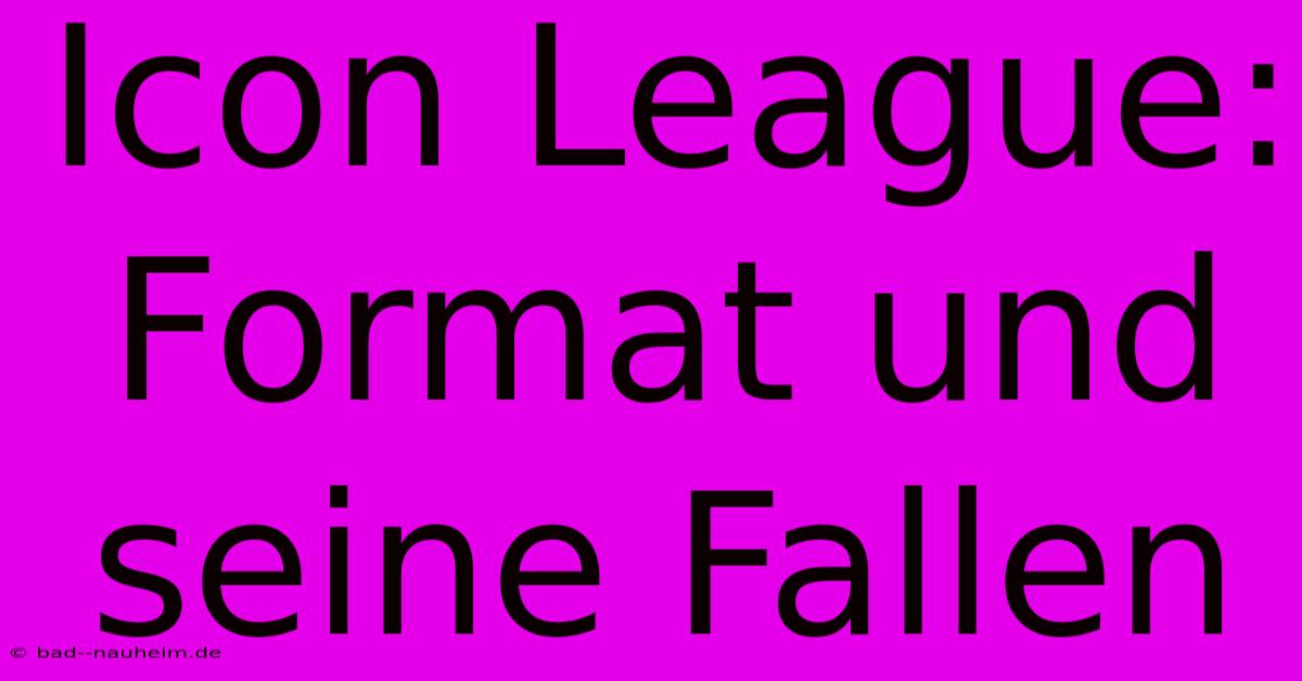 Icon League: Format Und Seine Fallen