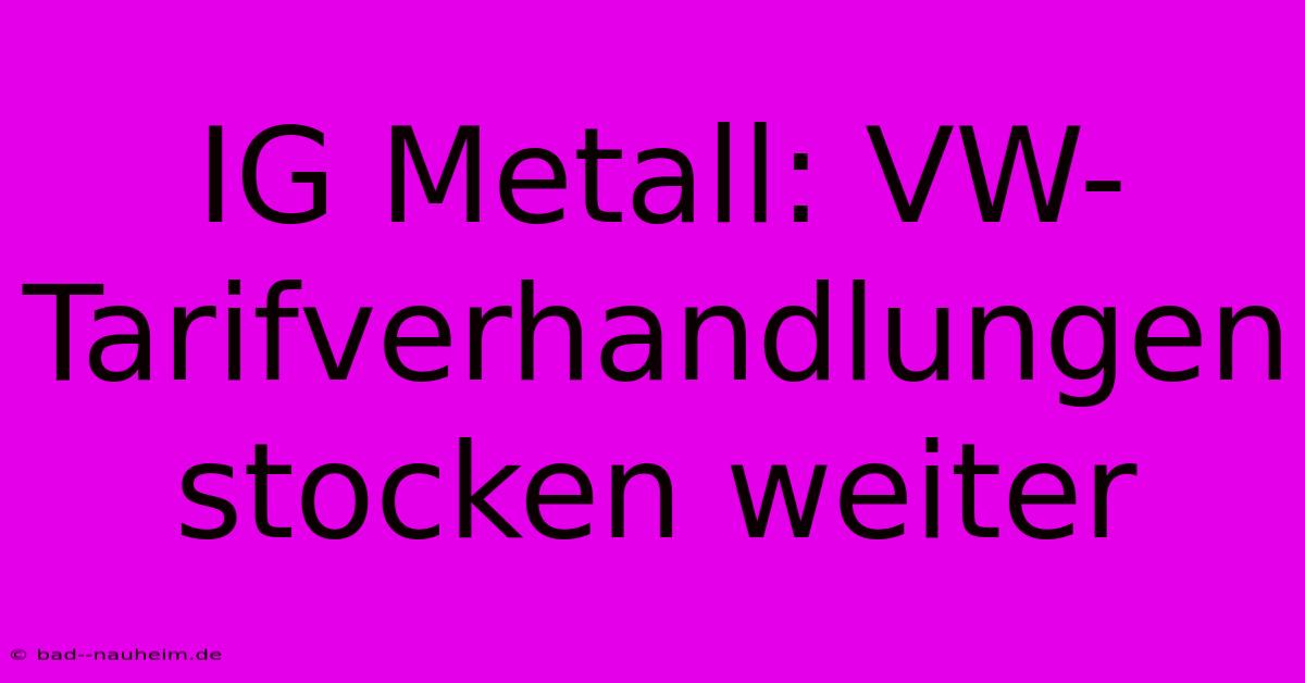 IG Metall: VW-Tarifverhandlungen Stocken Weiter