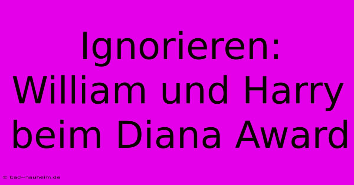 Ignorieren: William Und Harry Beim Diana Award