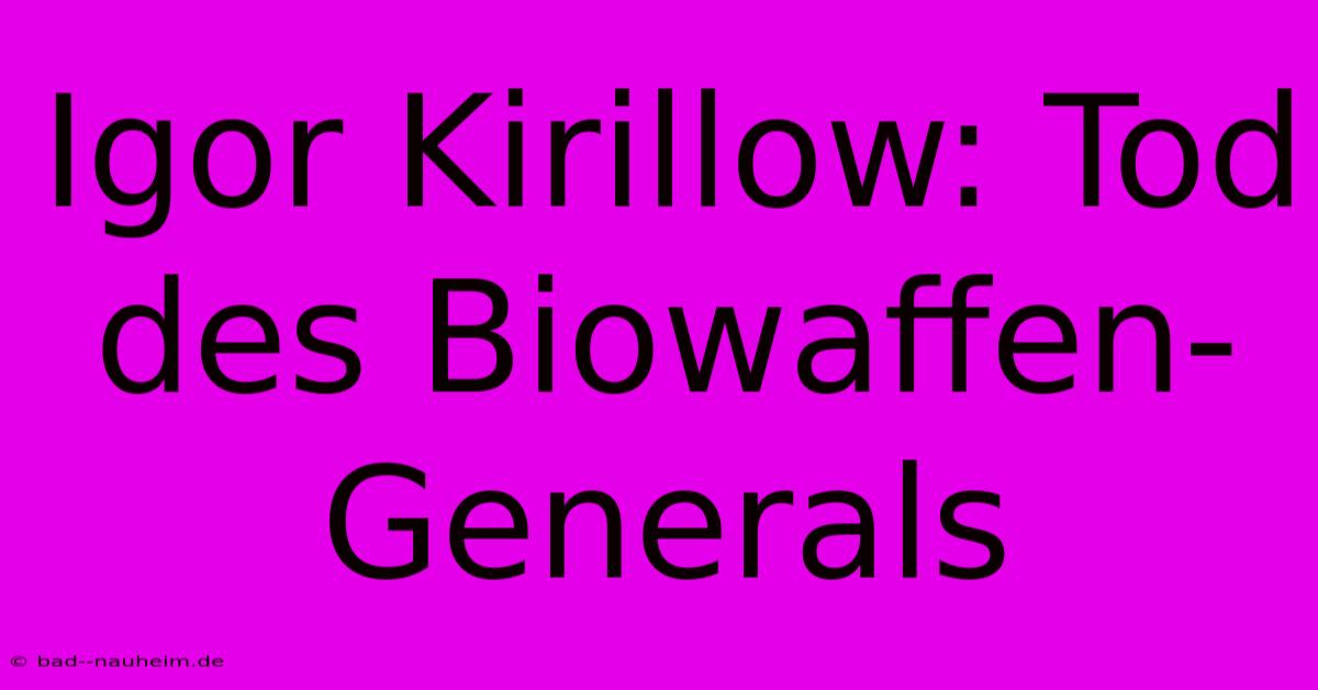 Igor Kirillow: Tod Des Biowaffen-Generals