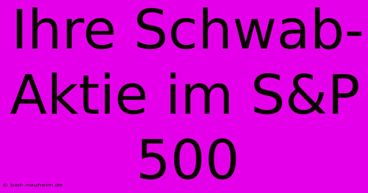 Ihre Schwab-Aktie Im S&P 500