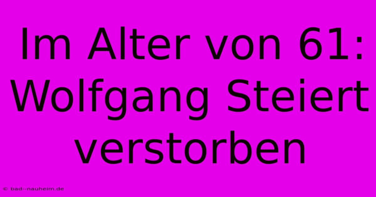 Im Alter Von 61: Wolfgang Steiert Verstorben