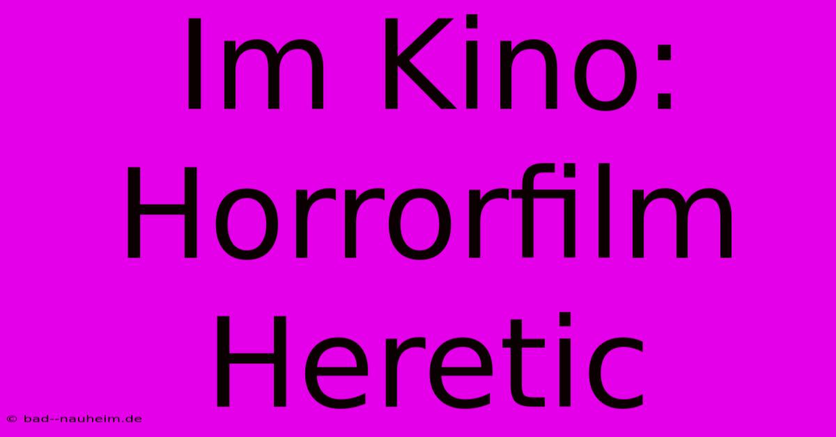 Im Kino: Horrorfilm Heretic  