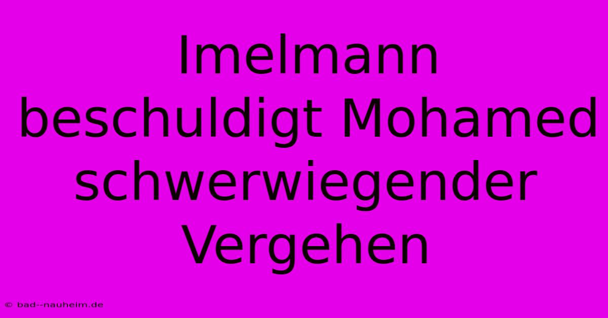 Imelmann Beschuldigt Mohamed Schwerwiegender Vergehen