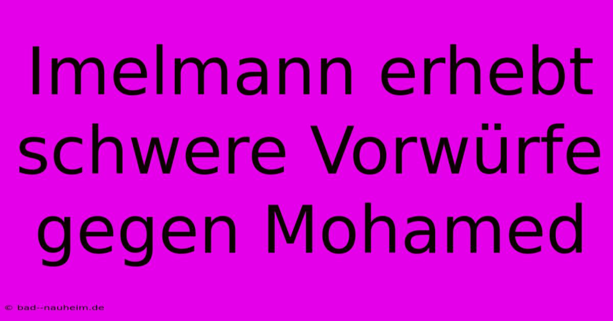 Imelmann Erhebt Schwere Vorwürfe Gegen Mohamed