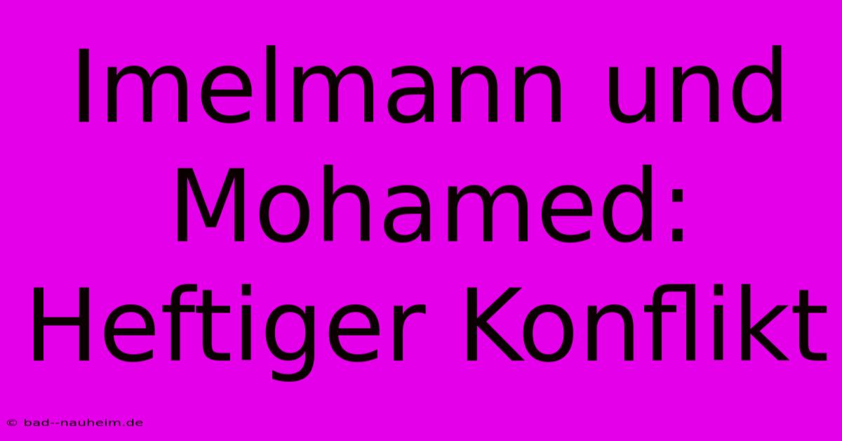 Imelmann Und Mohamed: Heftiger Konflikt