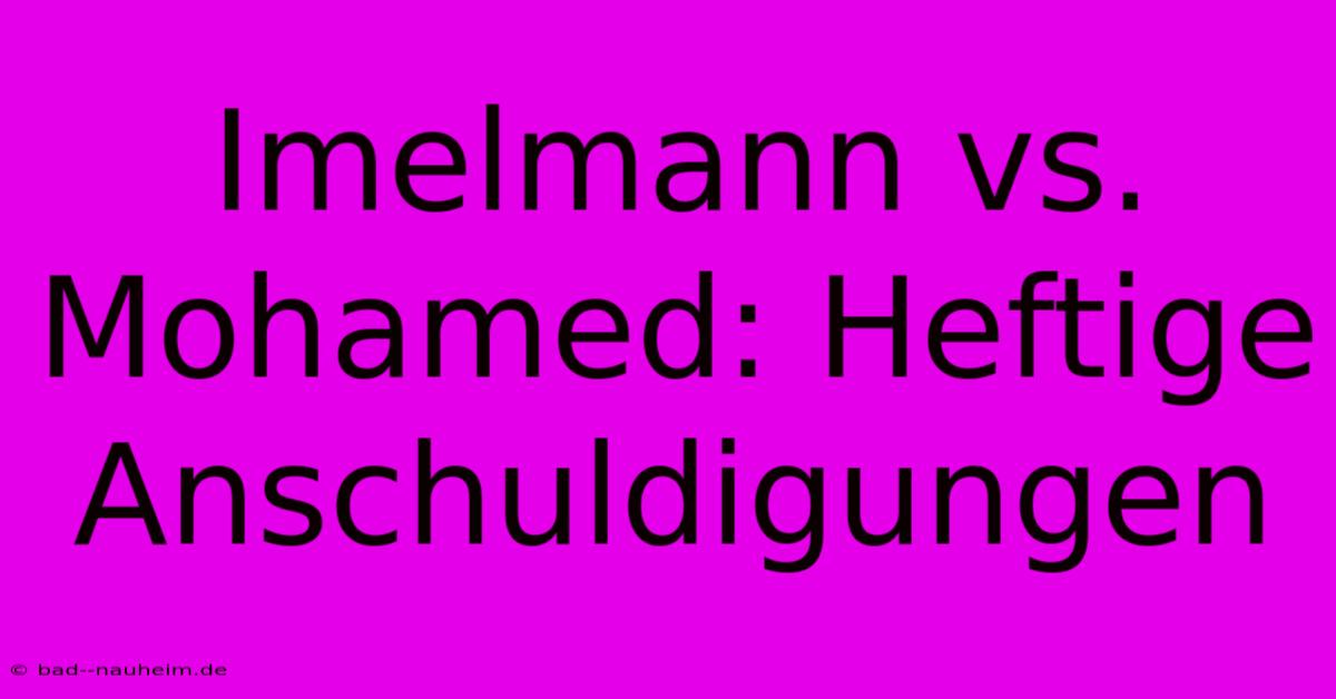 Imelmann Vs. Mohamed: Heftige Anschuldigungen