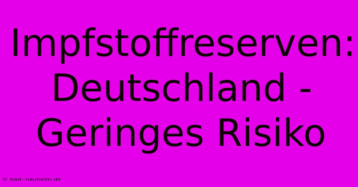 Impfstoffreserven: Deutschland - Geringes Risiko