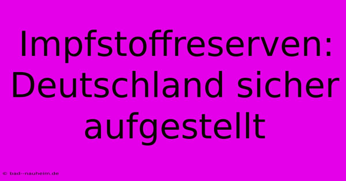 Impfstoffreserven: Deutschland Sicher Aufgestellt