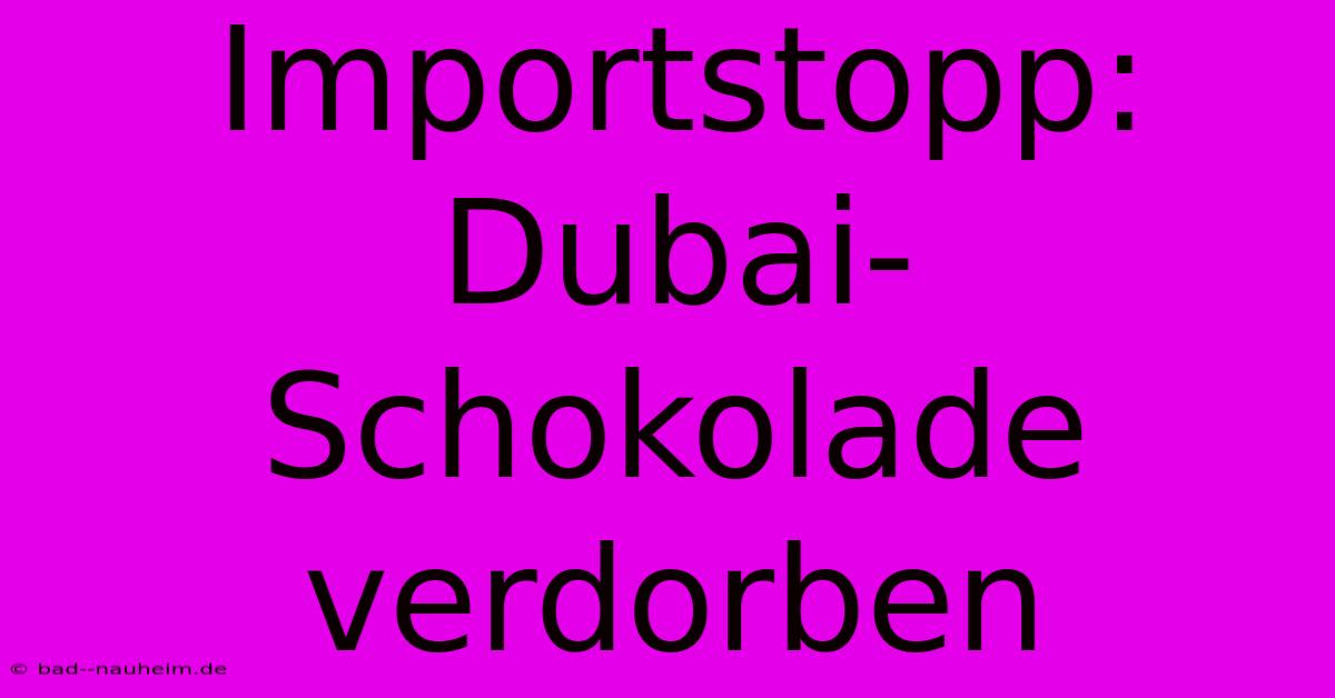 Importstopp: Dubai-Schokolade Verdorben