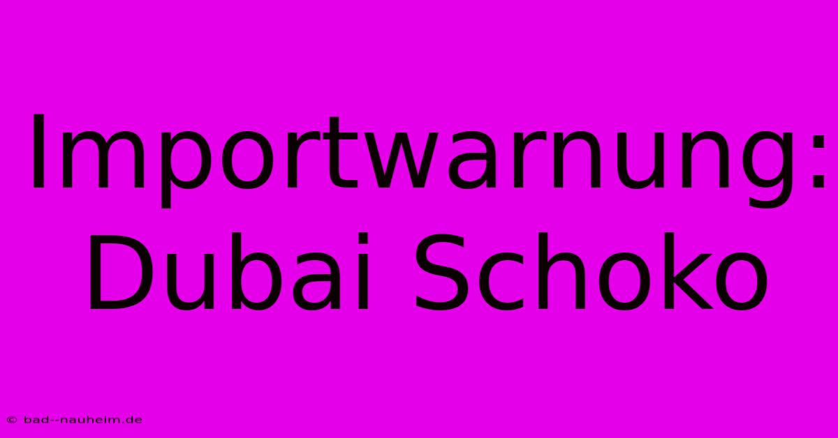 Importwarnung:  Dubai Schoko