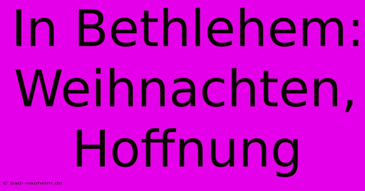 In Bethlehem: Weihnachten, Hoffnung