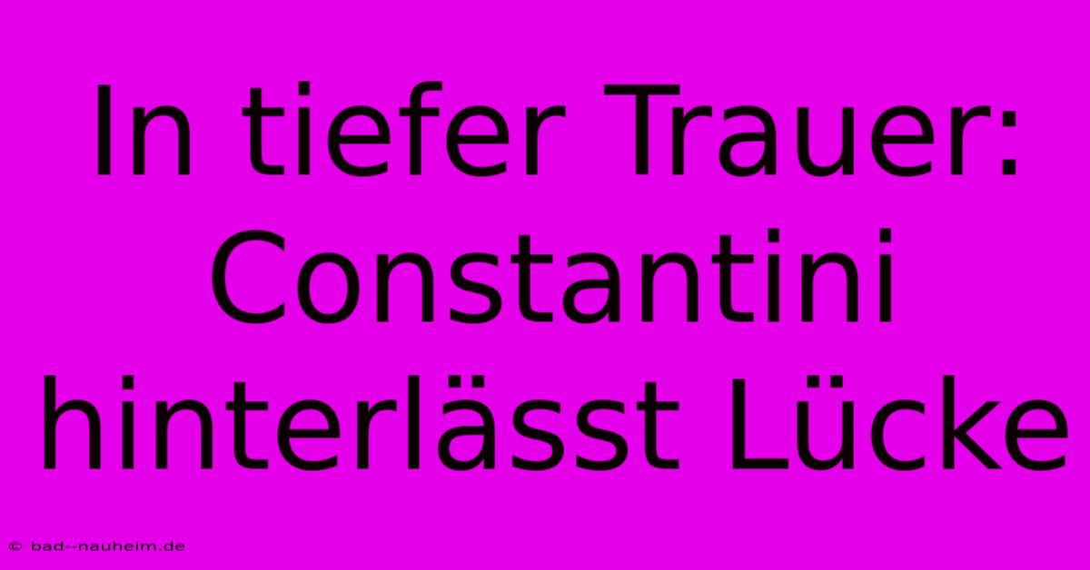 In Tiefer Trauer: Constantini Hinterlässt Lücke