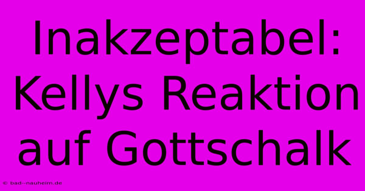 Inakzeptabel: Kellys Reaktion Auf Gottschalk