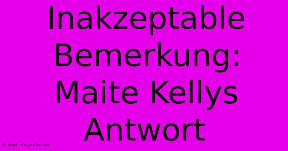 Inakzeptable Bemerkung: Maite Kellys Antwort