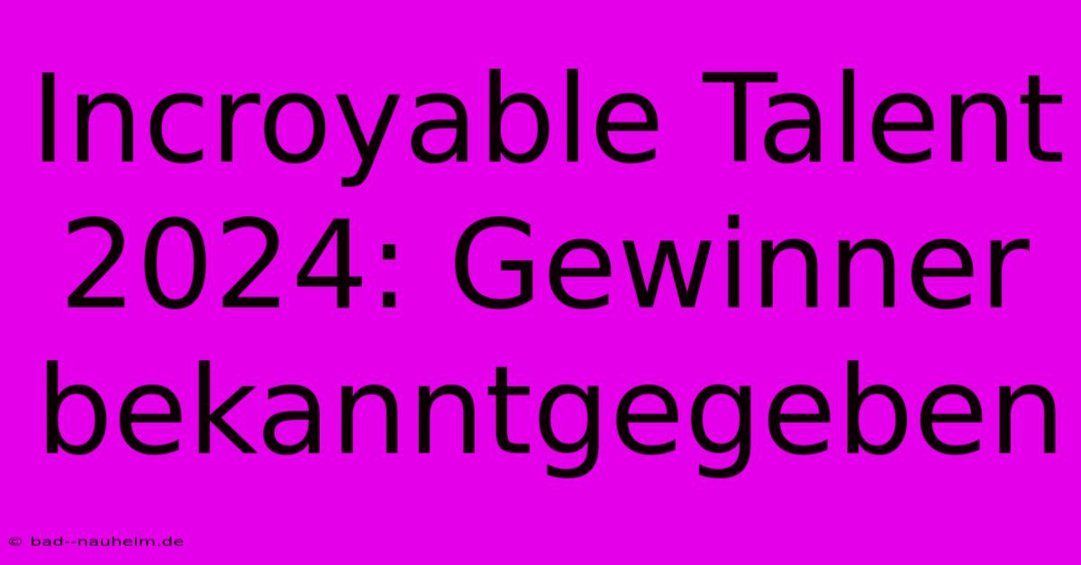 Incroyable Talent 2024: Gewinner Bekanntgegeben