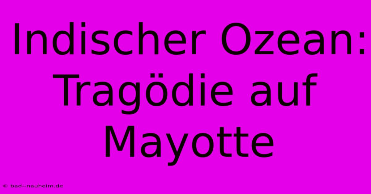 Indischer Ozean:  Tragödie Auf Mayotte