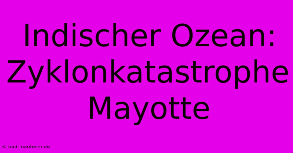 Indischer Ozean: Zyklonkatastrophe Mayotte