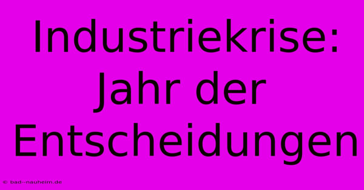 Industriekrise: Jahr Der Entscheidungen