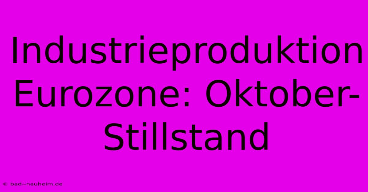 Industrieproduktion Eurozone: Oktober-Stillstand