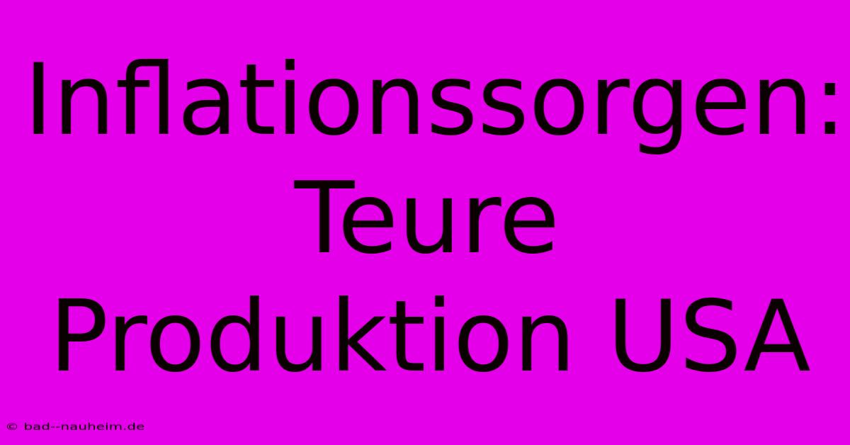 Inflationssorgen: Teure Produktion USA