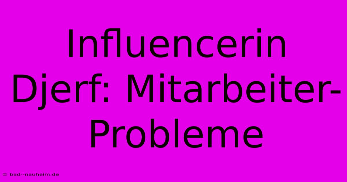 Influencerin Djerf: Mitarbeiter-Probleme