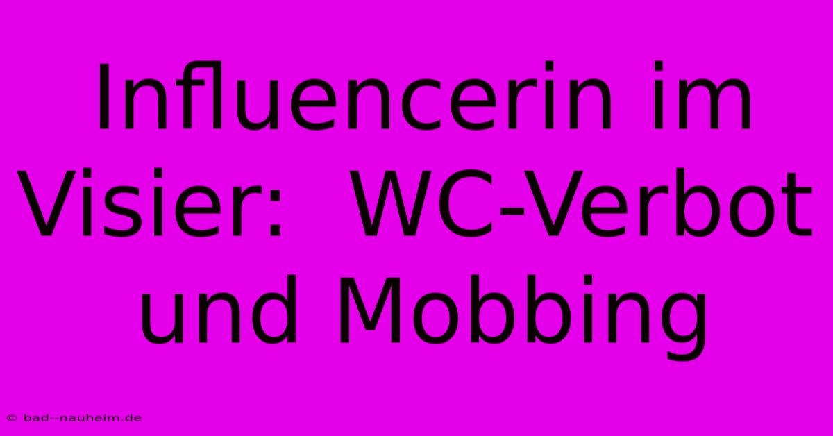 Influencerin Im Visier:  WC-Verbot Und Mobbing