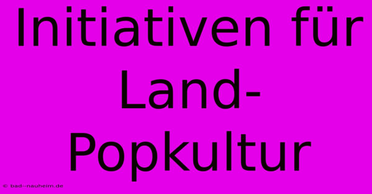 Initiativen Für Land-Popkultur