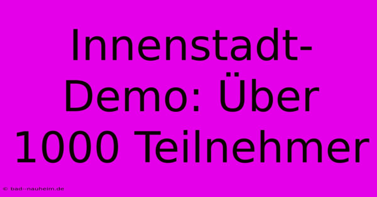 Innenstadt-Demo: Über 1000 Teilnehmer