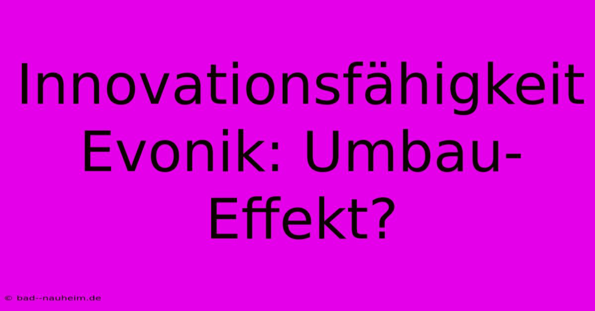 Innovationsfähigkeit Evonik: Umbau-Effekt?