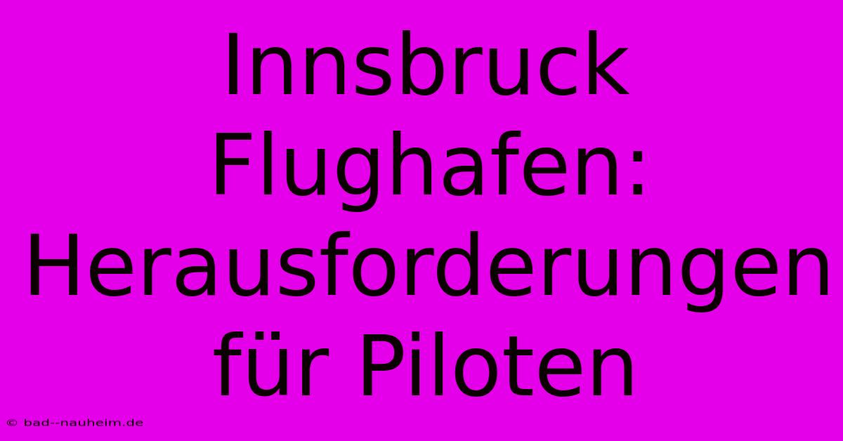 Innsbruck Flughafen: Herausforderungen Für Piloten