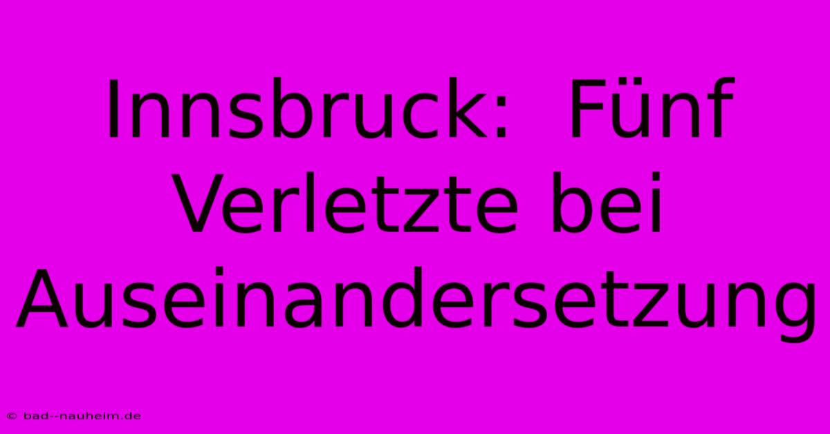 Innsbruck:  Fünf Verletzte Bei Auseinandersetzung