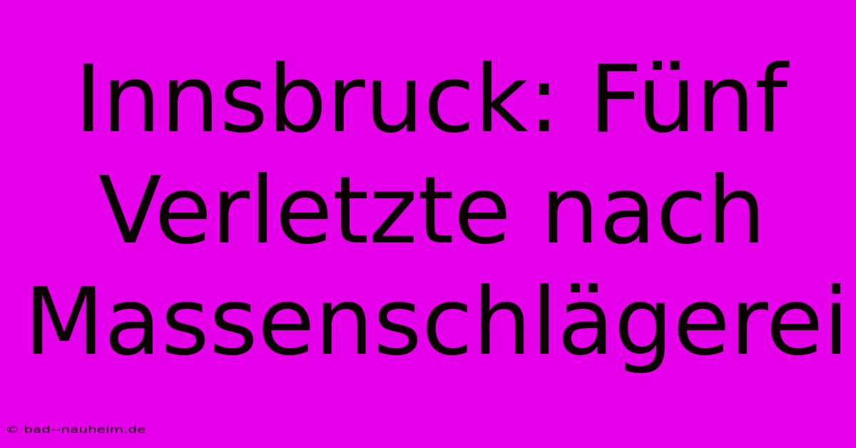 Innsbruck: Fünf Verletzte Nach Massenschlägerei