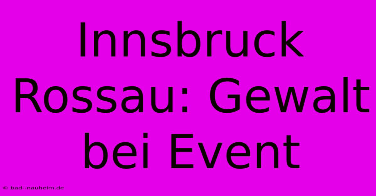 Innsbruck Rossau: Gewalt Bei Event