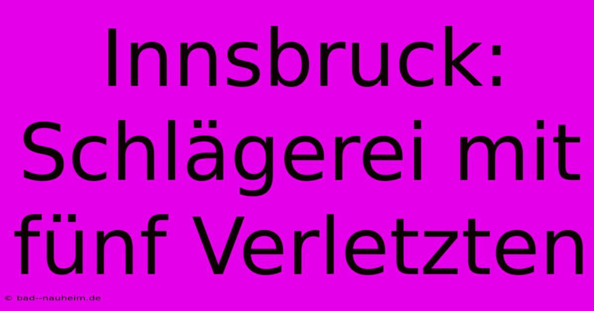 Innsbruck:  Schlägerei Mit Fünf Verletzten