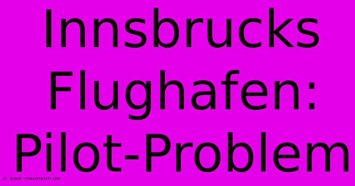 Innsbrucks Flughafen: Pilot-Problem