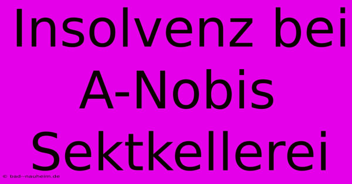 Insolvenz Bei A-Nobis Sektkellerei