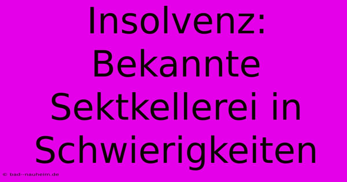 Insolvenz: Bekannte Sektkellerei In Schwierigkeiten